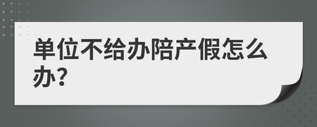 单位不给陪产假怎么办