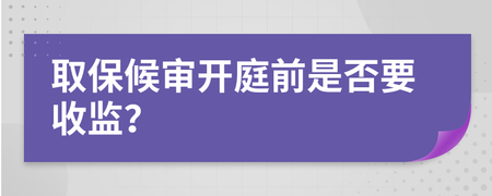取保候审开庭前会收监吗