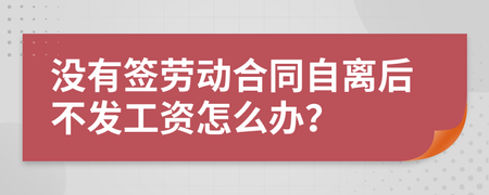 没签劳动合同不发工资怎么办