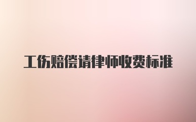 工伤赔偿律师费标准