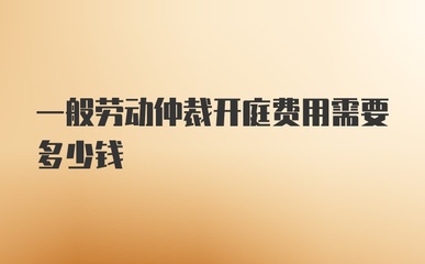 劳动仲裁需要多少钱