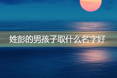 姓彭的男孩子取什么名字