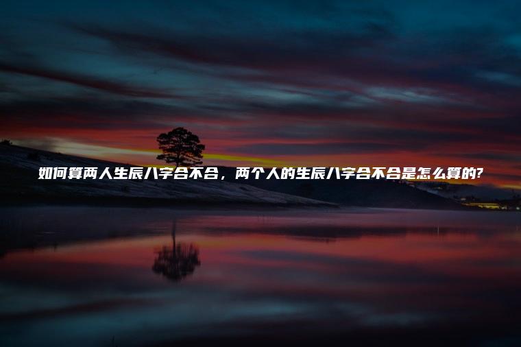 如何算两个人的八字合不合